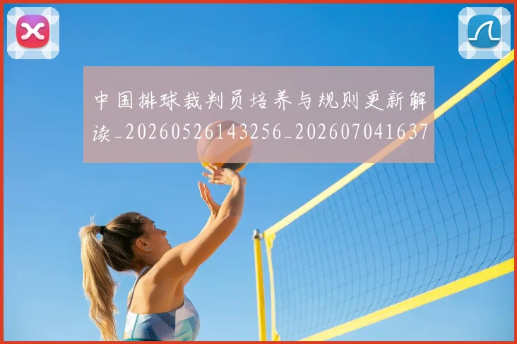 中国排球裁判员培养与规则更新解读_20260526143256_20260704163737