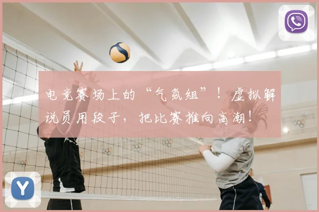 电竞赛场上的“气氛组”!虚拟解说员用段子,把比赛推向高潮!