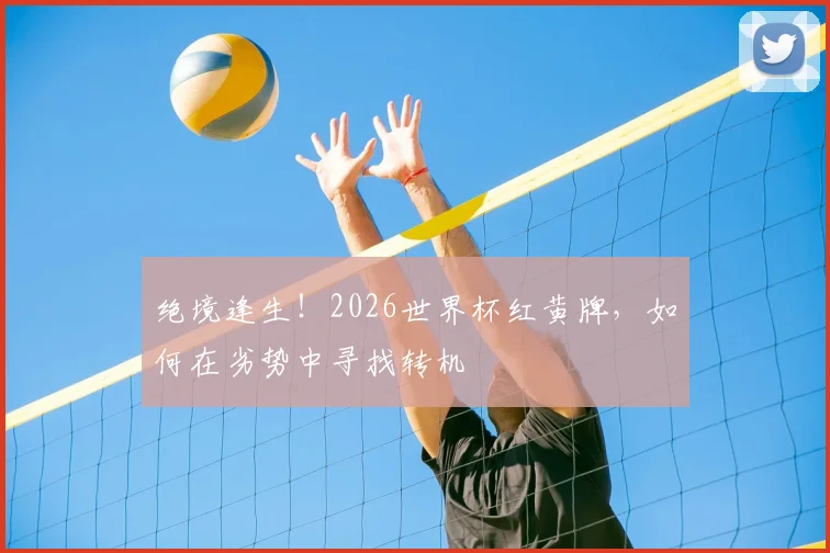 绝境逢生!2026世界杯红黄牌,如何在劣势中寻找转机