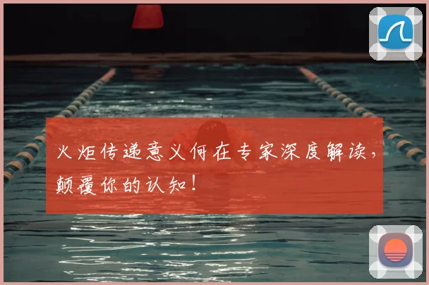 火炬传递意义何在专家深度解读,颠覆你的认知!